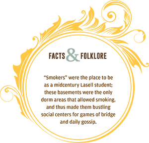 Facts and Folklore: "Smokers" were the place to be as a midcentury Lasell student; these basements were the only dorm areas that allowed smoking, and thus made them bustling social centers for games of bridge and daily gossip. 