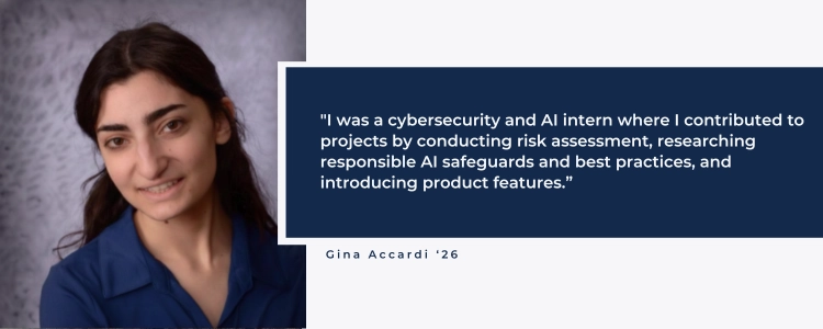 I was a cybersecurity and AI intern where I contributed to  projects by conducting risk assessment, researching responsible AI safeguards and best practices, and introducing product features.&rdquo;