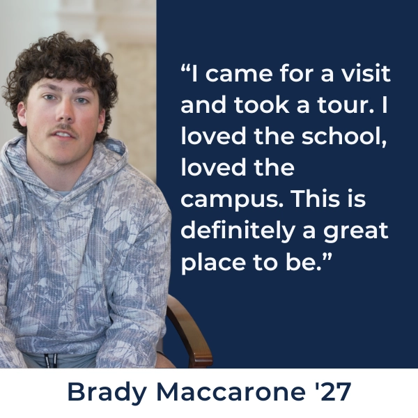 “I came for a visit and took a tour. I loved the school, loved the campus. This is definitely a great place to be.”